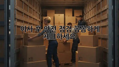 이사 후 안전 점검, 꼼꼼하게 체크하세요!