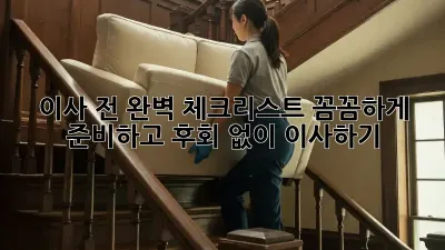 이사 전 완벽 체크리스트: 꼼꼼하게 준비하고 후회 없이 이사하기!