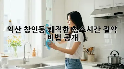 익산 창인동 쾌적한 청소✨🧹시간 절약 비법 공개!